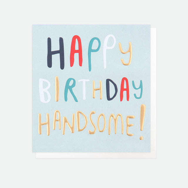 Happy Birthday Handsome Birthday Card - Caroline Gardner